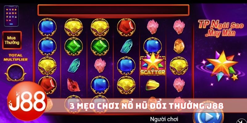 3 mẹo chơi nổ hũ đổi thưởng J88 như cao thủ