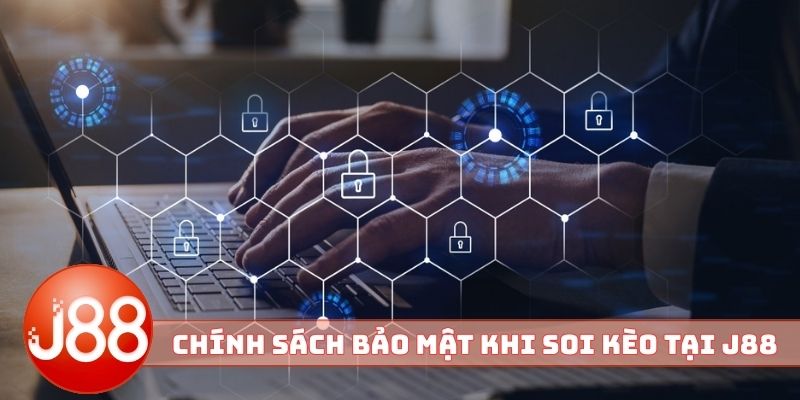Chính sách bảo mật vượt trội khi soi kèo tại J88