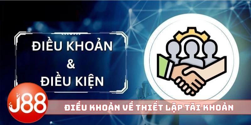 Điều khoản điều kiện J88 về thiết lập tài khoản