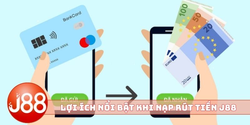 Lợi ích nổi bật khi nạp rút tiền J88 tại nhà cái