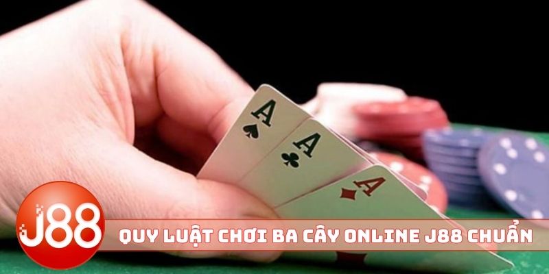 Quy luật chơi ba cây online J88 chuẩn chỉnh
