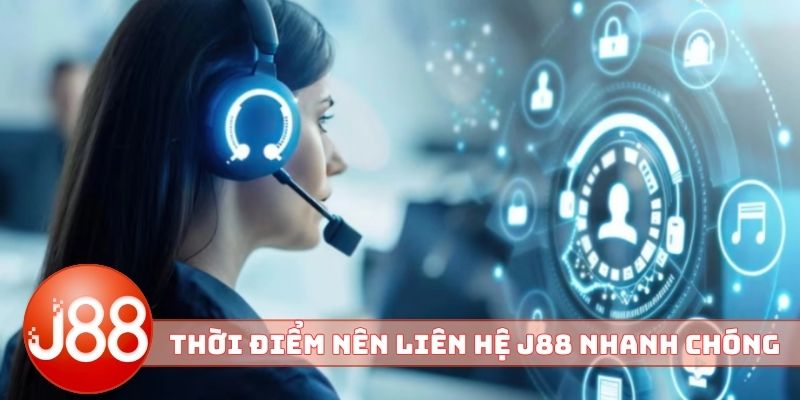 Thời điểm nên liên hệ J88 nhanh chóng